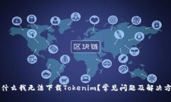 为什么我无法下载Tokenim？常见问题及解决方案