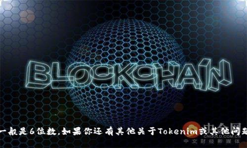 Tokenim的密码一般是6位数。如果你还有其他关于Tokenim或其他问题，欢迎继续询问！