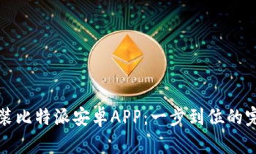 轻松安装比特派安卓APP：一步到位的完美指南