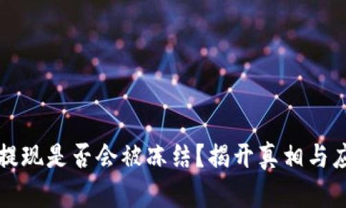 虚拟币提现是否会被冻结？揭开真相与应对策略