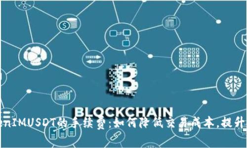 探究TokenIMUSDT的手续费：如何降低交易成本，提升投资收益