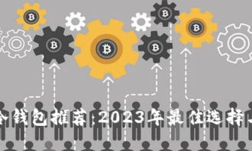 数字货币冷钱包推荐：2023年最佳选择与使用指南