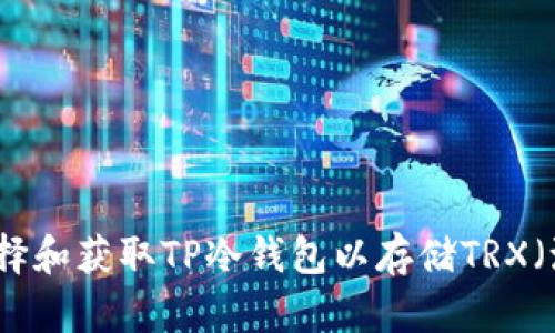 如何选择和获取TP冷钱包以存储TRX（波场币）