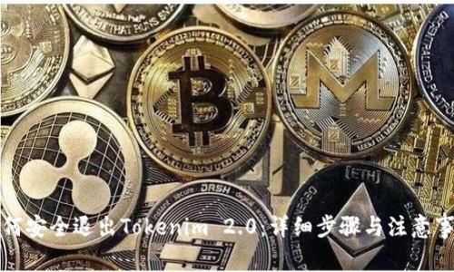 如何安全退出Tokenim 2.0：详细步骤与注意事项