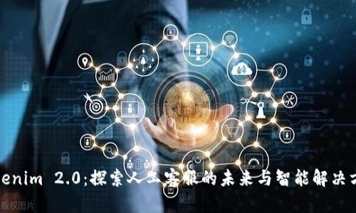 Tokenim 2.0：探索人工客服的未来与智能解决方案