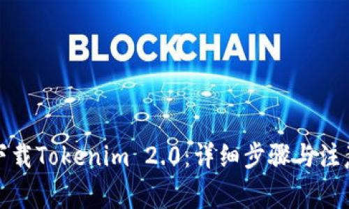 如何下载Tokenim 2.0：详细步骤与注意事项