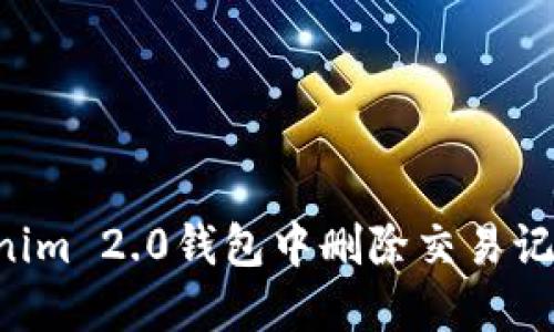 如何在Tokenim 2.0钱包中删除交易记录：详尽指南